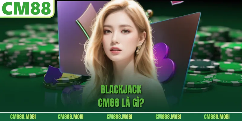 Blackjack CM88 là gì?