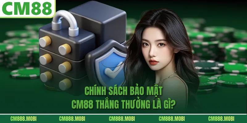 Chính sách bảo mật CM88 thắng thưởng là gì?