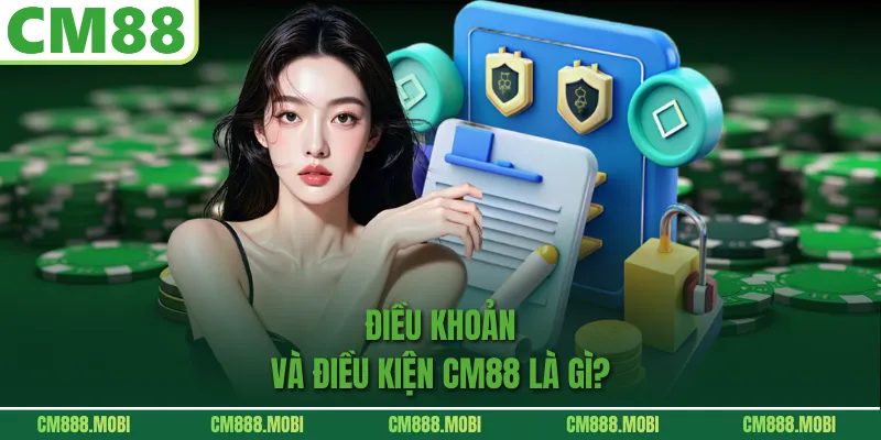 Điều Khoản Và Điều Kiện CM88 Là Gì?