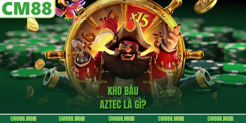 Kho Báu Aztec là gì?