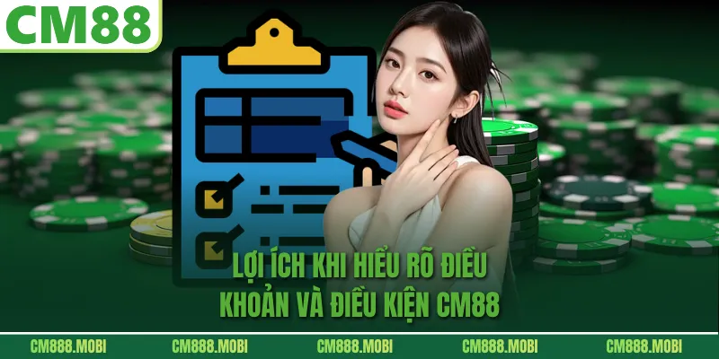 Lợi Ích Khi Hiểu Rõ Điều Khoản Và Điều Kiện CM88